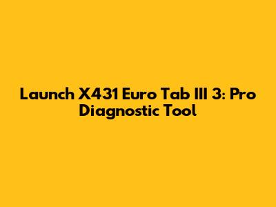 Launch X431 Euro Tab III 3: Pro Diagnostic Tool