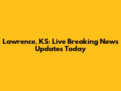 Lawrence, KS: Live Breaking News Updates Today