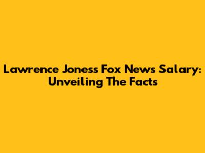 Lawrence Jones's Fox News Salary: Unveiling The Facts