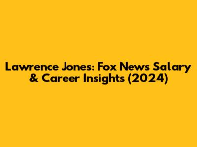Lawrence Jones: Fox News Salary & Career Insights (2024)