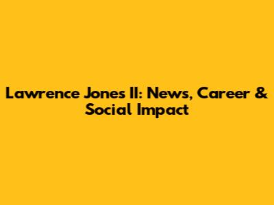 Lawrence Jones II: News, Career & Social Impact