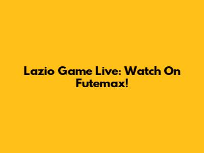 Lazio Game Live: Watch On Futemax!