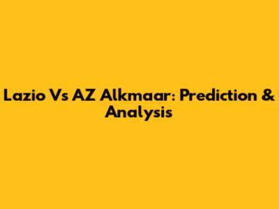 Lazio Vs AZ Alkmaar: Prediction & Analysis