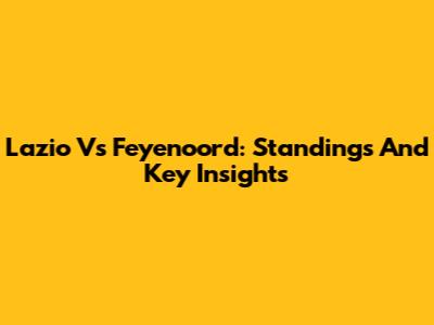 Lazio Vs Feyenoord: Standings And Key Insights