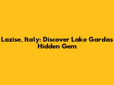 Lazise, Italy: Discover Lake Garda's Hidden Gem