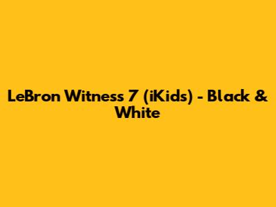 LeBron Witness 7 (iKids) - Black & White