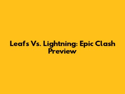 Leafs Vs. Lightning: Epic Clash Preview