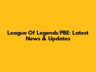 League Of Legends PBE: Latest News & Updates