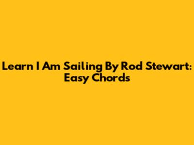 Learn "I Am Sailing" By Rod Stewart: Easy Chords
