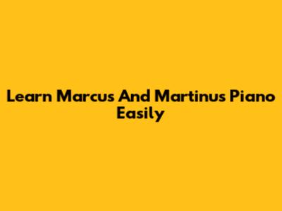 Learn "Marcus And Martinus" Piano Easily