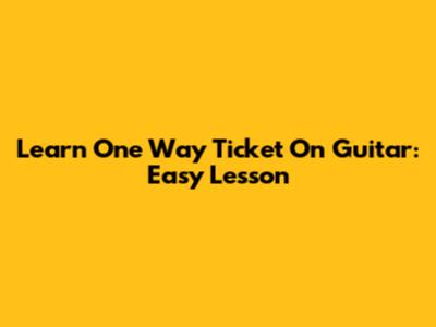Learn "One Way Ticket" On Guitar: Easy Lesson
