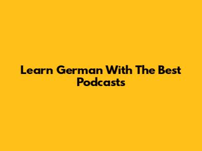 Learn German With The Best Podcasts