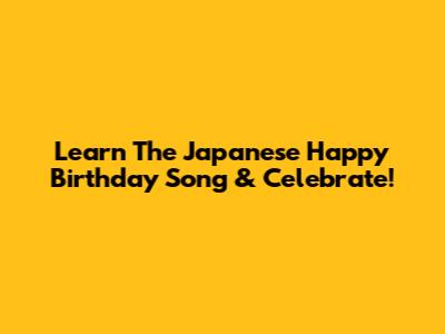 Learn The Japanese Happy Birthday Song & Celebrate!