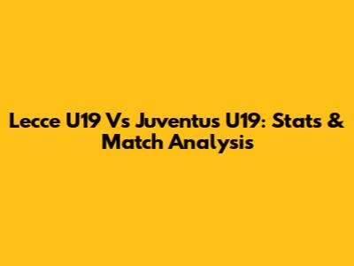 Lecce U19 Vs Juventus U19: Stats & Match Analysis