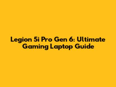 Legion 5i Pro Gen 6: Ultimate Gaming Laptop Guide