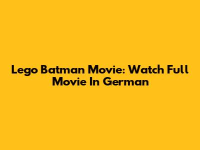 Lego Batman Movie: Watch Full Movie In German