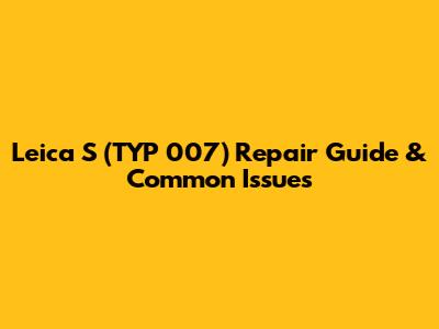 Leica S (TYP 007) Repair Guide & Common Issues