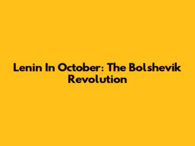Lenin In October: The Bolshevik Revolution