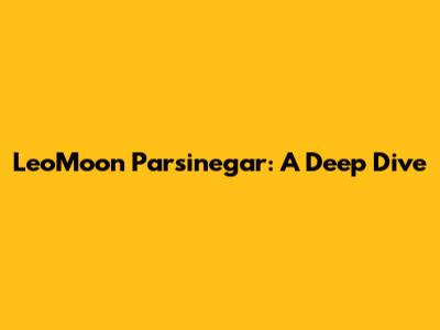 LeoMoon Parsinegar: A Deep Dive