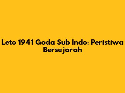 Leto 1941 Goda Sub Indo: Peristiwa Bersejarah