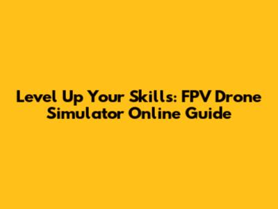 Level Up Your Skills: FPV Drone Simulator Online Guide