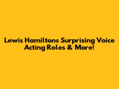 Lewis Hamilton's Surprising Voice Acting Roles & More!