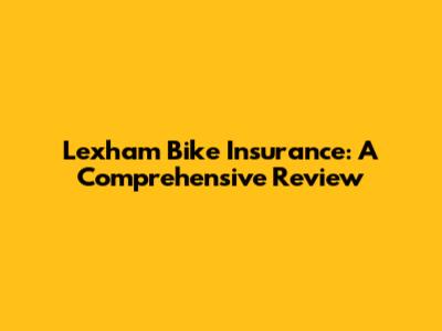 Lexham Bike Insurance: A Comprehensive Review