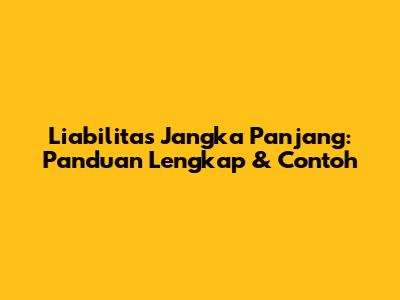 Liabilitas Jangka Panjang: Panduan Lengkap & Contoh