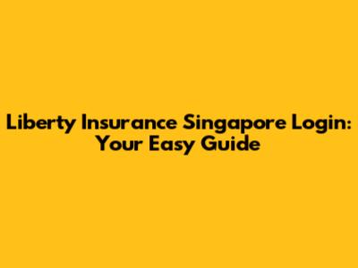 Liberty Insurance Singapore Login: Your Easy Guide