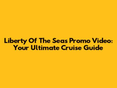 Liberty Of The Seas Promo Video: Your Ultimate Cruise Guide