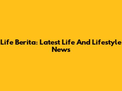 Life Berita: Latest Life And Lifestyle News