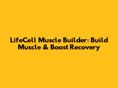 LifeCell Muscle Builder: Build Muscle & Boost Recovery