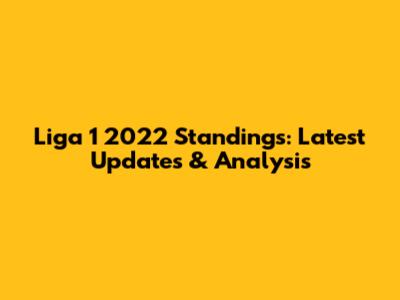 Liga 1 2022 Standings: Latest Updates & Analysis