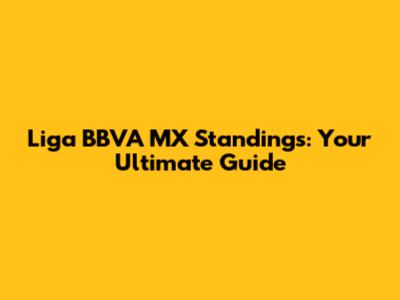 Liga BBVA MX Standings: Your Ultimate Guide