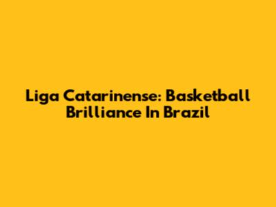 Liga Catarinense: Basketball Brilliance In Brazil