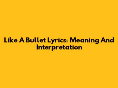 Like A Bullet Lyrics: Meaning And Interpretation
