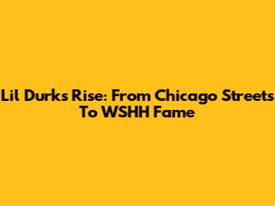 Lil Durk's Rise: From Chicago Streets To WSHH Fame