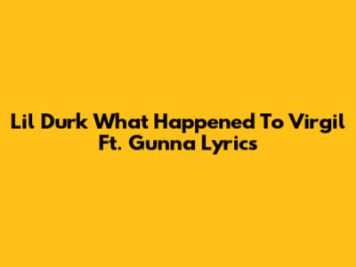 Lil Durk "What Happened To Virgil" Ft. Gunna Lyrics