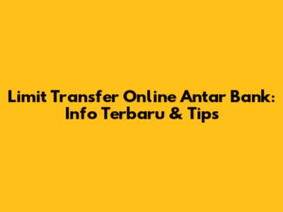 Limit Transfer Online Antar Bank: Info Terbaru & Tips
