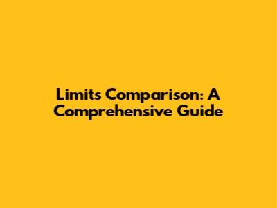 Limits Comparison: A Comprehensive Guide