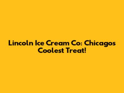 Lincoln Ice Cream Co: Chicago's Coolest Treat!