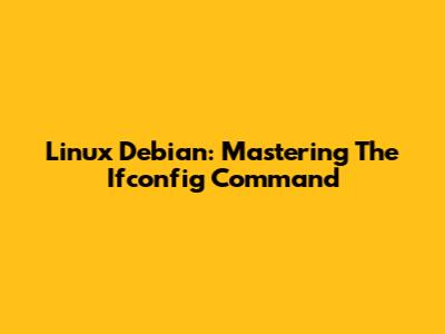 Linux Debian: Mastering The Ifconfig Command