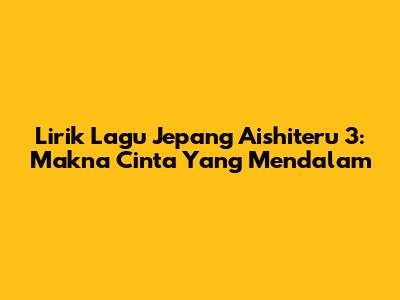 Lirik Lagu Jepang Aishiteru 3: Makna Cinta Yang Mendalam