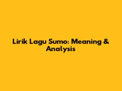 Lirik Lagu Sumo: Meaning & Analysis