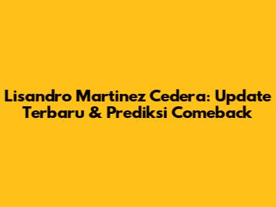 Lisandro Martinez Cedera: Update Terbaru & Prediksi Comeback