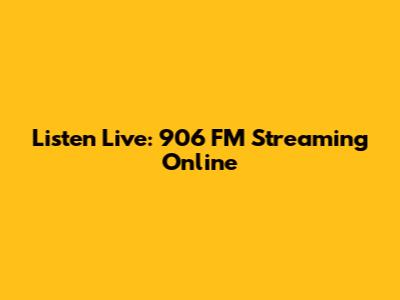 Listen Live: 906 FM Streaming Online