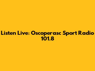 Listen Live: Oscoperasc Sport Radio 101.8
