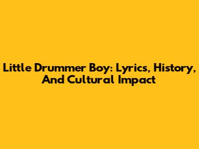 Little Drummer Boy: Lyrics, History, And Cultural Impact