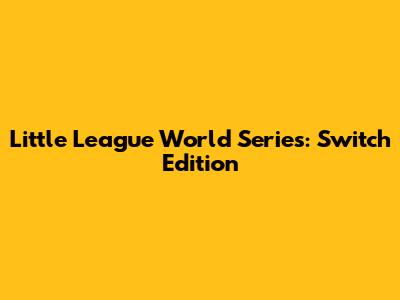 Little League World Series: Switch Edition