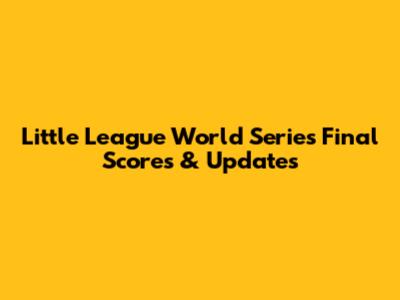 Little League World Series Final Scores & Updates